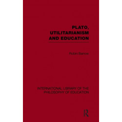 Plato, Utilitarianism and Education (International Library of the Philosophy of Education Volume 3)