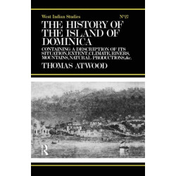 The History of the Island of Dominica: Containing A Description of Its Situation, Extent, Climate, Mountains, Rivers, Natural Productions, &c. &c.
