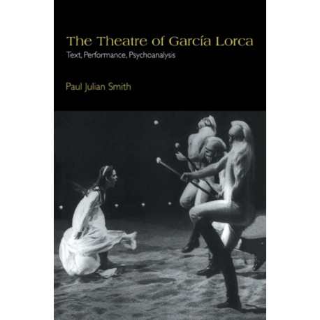 The Theatre of Garcia Lorca: Text, Performance, Psychoanalysis