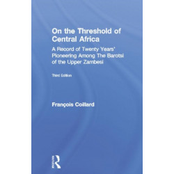 On the Threshold of Central Africa (1897): A Record of Twenty Years Pioneering Among the Barotsi of the Upper...