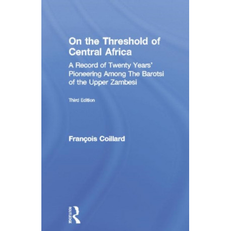 On the Threshold of Central Africa (1897): A Record of Twenty Years Pioneering Among the Barotsi of the Upper...