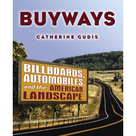 Buyways: Billboards, Automobiles, and the American Landscape