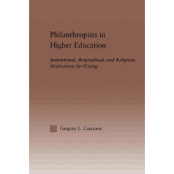 Philanthropists in Higher Education: Institutional, Biographical, and Religious Motivations for Giving
