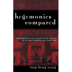 Hegemonies Compared: State Formation and Chinese School Politics in Postwar Singapore and Hong Kong