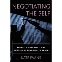 Negotiating the Self: Identity, Sexuality, and Emotion in Learning to Teach