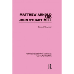 Matthew Arnold and John Stuart Mill (Routledge Library Editions: Political Science Volume 15)