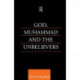 God, Muhammad and the Unbelievers: A Qur'anic Study