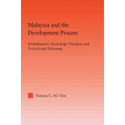 Malaysia and the Development Process: Globalization, Knowledge Transfers and Postcolonial Dilemmas