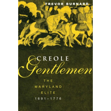 Creole Gentlemen: The Maryland Elite, 1691-1776