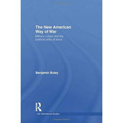 The New American Way of War: Military Culture and the Political Utility of Force