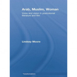 Arab, Muslim, Woman: Voice and Vision in Postcolonial Literature and Film
