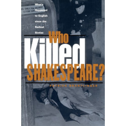 Who Killed Shakespeare: What's Happened to English Since the Radical Sixties