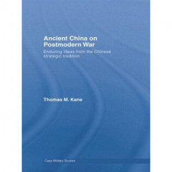 Ancient China on Postmodern War: Enduring Ideas from the Chinese Strategic Tradition