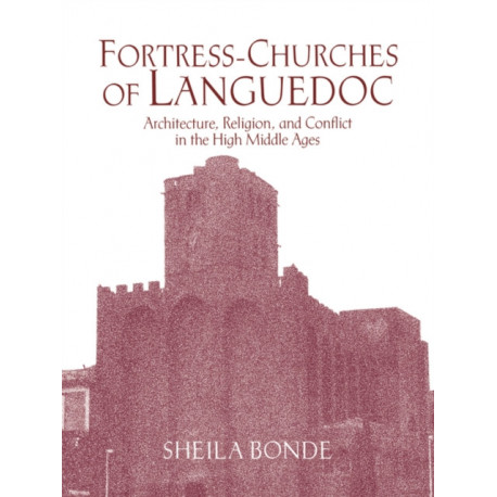 Fortress-Churches of Languedoc: Architecture, Religion and Conflict in the High Middle Ages