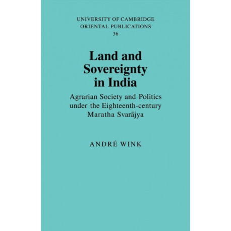 Land and Sovereignty in India: Agrarian Society and Politics under the Eighteenth-Century Maratha Svarajya