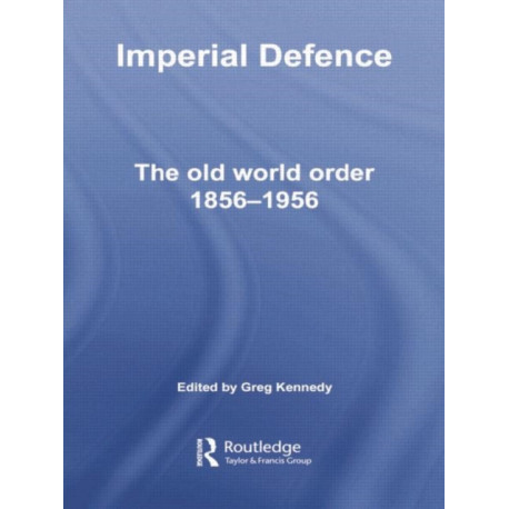 Imperial Defence: The Old World Order, 1856–1956