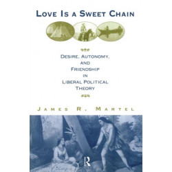 Love is a Sweet Chain: Desire, Autonomy and Friendship in Liberal Political Theory