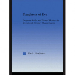 Daughters of Eve: Pregnant Brides and Unwed Mothers in Seventeenth Century Essex County, Massachusetts
