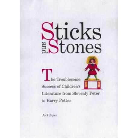 Sticks and Stones: The Troublesome Success of Children's Literature from Slovenly Peter to Harry Potter