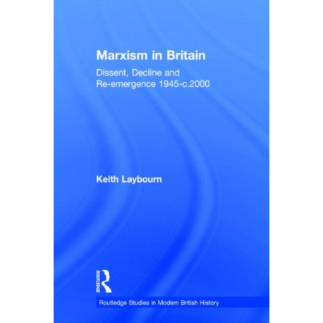 Marxism in Britain: Dissent, Decline and Re-emergence 1945-c.2000
