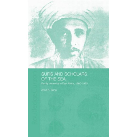 Sufis and Scholars of the Sea: Family Networks in East Africa, 1860-1925