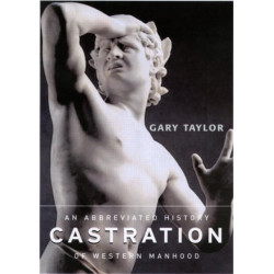 Castration: An Abbreviated History of Western Manhood