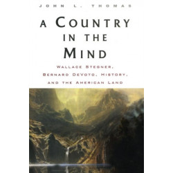 A Country in the Mind: Wallace Stegner, Bernard DeVoto, History, and the American Land