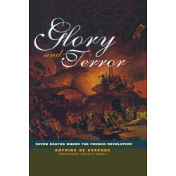 Glory and Terror: Seven Deaths Under the French Revolution