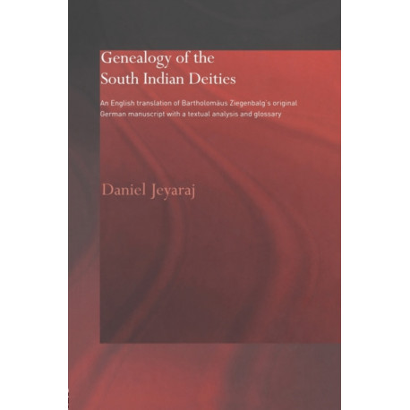 Genealogy of the South Indian Deities: An English Translation of Bartholomaus Ziegenbalg's Original German Manuscript with a Textual Analysis and Glossary