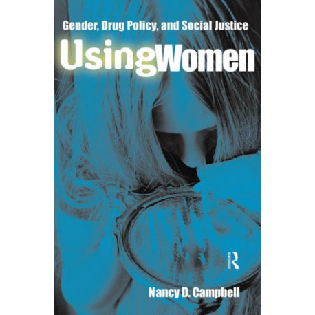 Using Women: Gender, Drug Policy, and Social Justice