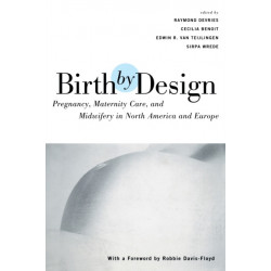 Birth By Design: Pregnancy, Maternity Care and Midwifery in North America and Europe
