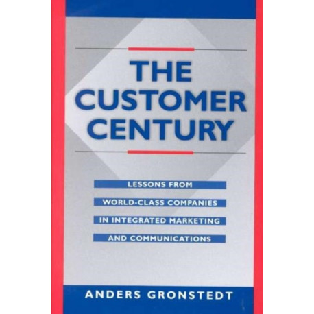 The Customer Century: Lessons from World Class Companies in Integrated Communications