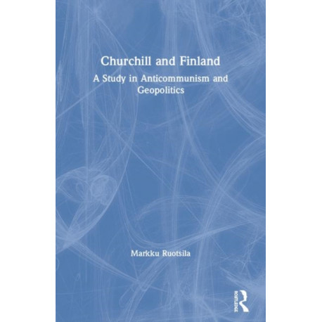 Churchill and Finland: A Study in Anticommunism and Geopolitics