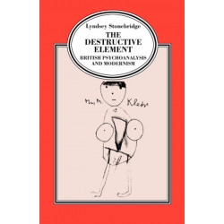 The Destructive Element: British Psychoanalysis and Modernism