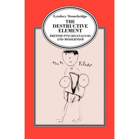 The Destructive Element: British Psychoanalysis and Modernism