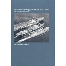British Naval Strategy East of Suez, 1900-2000: Influences and Actions