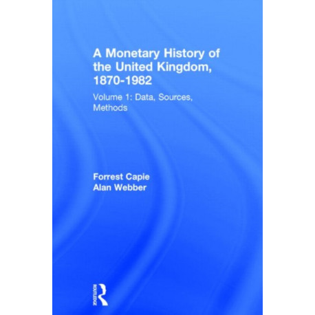 A Monetary History of the United Kingdom, 1870-1982: Volume I. Data, Sources, Methods