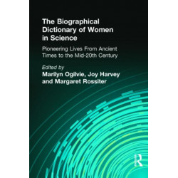 The Biographical Dictionary of Women in Science: Pioneering Lives From Ancient Times to the Mid-20th Century