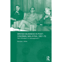 British Business in Post-Colonial Malaysia, 1957-70: Neo-colonialism or Disengagement?