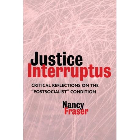 Justice Interruptus: Critical Reflections on the "Postsocialist" Condition
