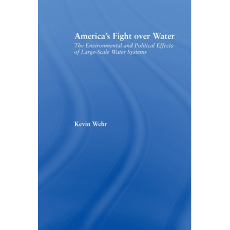 America's Fight Over Water: The Environmental and Political Effects of Large-Scale Water Systems