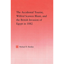 The Accidental Tourist, Wilfrid Scawen Blunt, and the British Invasion of Egypt in 1882
