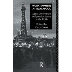Worktowners at Blackpool: Mass-Observation and Popular Leisure in the 1930s