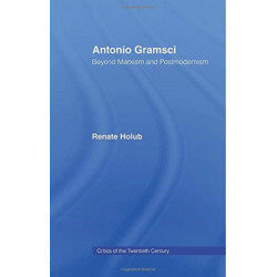 Antonio Gramsci: Beyond Marxism and Postmodernism