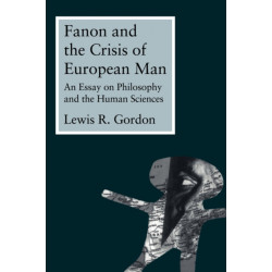 Fanon and the Crisis of European Man: An Essay on Philosophy and the Human Sciences