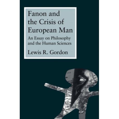 Fanon and the Crisis of European Man: An Essay on Philosophy and the Human Sciences
