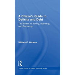 A Citizen's Guide to Deficits and Debt: The Politics of Taxing, Spending, and Borrowing