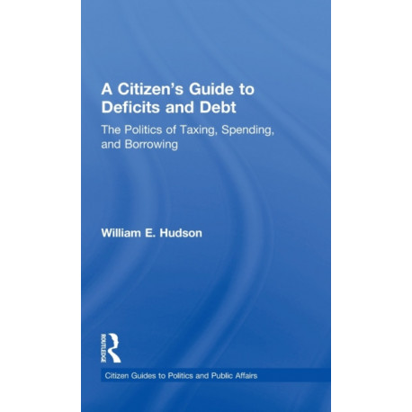 A Citizen's Guide to Deficits and Debt: The Politics of Taxing, Spending, and Borrowing