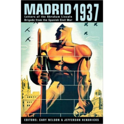 Madrid 1937: Letters of the Abraham Lincoln Brigade From the Spanish Civil War