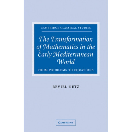 The Transformation of Mathematics in the Early Mediterranean World: From Problems to Equations